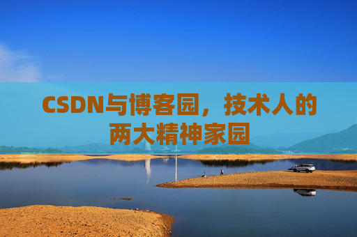 CSDN与博客园，技术人的两大精神家园